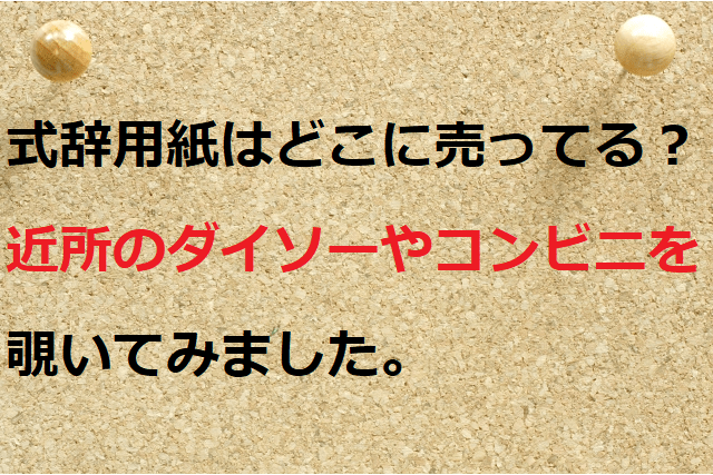 式辞用紙どこに売ってる?近所のダイソーやコンビニを覗いてみた結果